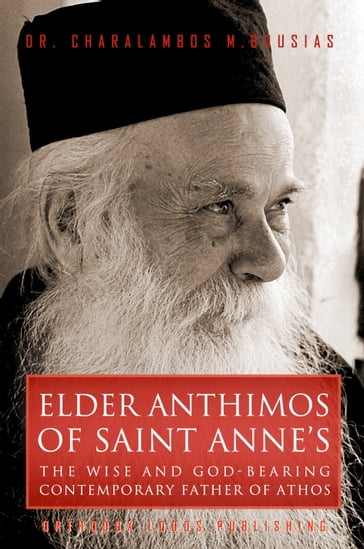 Elder Anthimos Of Saint Anne's: The wise and God-bearing contemporary Father of Athos - Dr. Charalambos M. Bousias