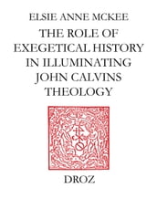 Elders and the Plural Ministry : the Role of Exegetical History in Illuminating John Calvin s Theology