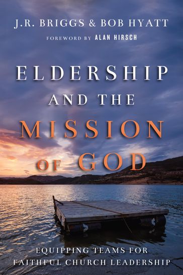 Eldership and the Mission of God - J.R. Briggs - Bob Hyatt