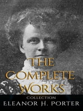 Eleanor H. Porter: The Complete Works