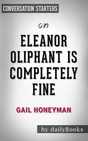 Eleanor Oliphant Is Completely Fine: A Novel byGail Honeyman   Conversation Starters