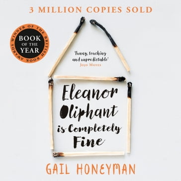 Eleanor Oliphant is Completely Fine: One of the Most Extraordinary Sunday Times bestselling Fiction Books of the Last Decade. - Gail Honeyman