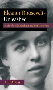 Eleanor Roosevelts Life of Soul Searching and Self Discovery: From Depression and Betrayal to First Lady of the World