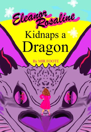 Eleanor Rosaline Kidnaps a Dragon - Mir Foote