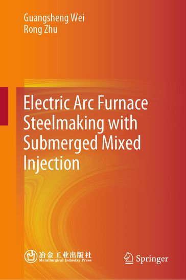 Electric Arc Furnace Steelmaking with Submerged Mixed Injection - Guangsheng Wei - Rong Zhu