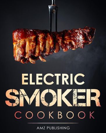 Electric Smoker Cookbook - AMZ Publishing