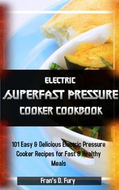 Electric Superfast Pressure Cooker Cookbook: 101 Easy & Delicious Electric Pressure Cooker Recipes for Fast & Healthy Meals