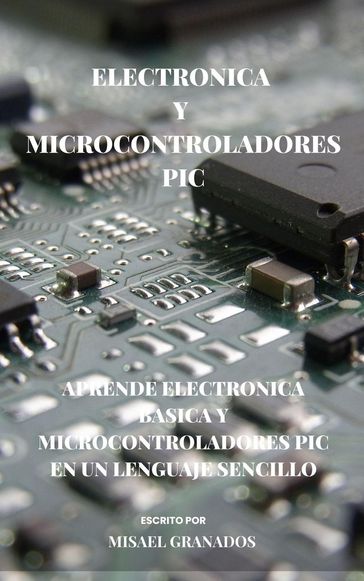 Electrónica básica y Microcontroladores PIC - Misael Granados