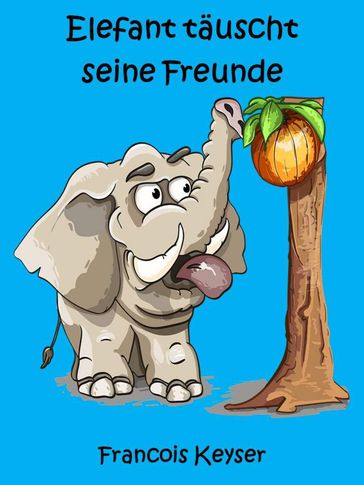 Elefant täuscht seine Freunde - Francois Keyser