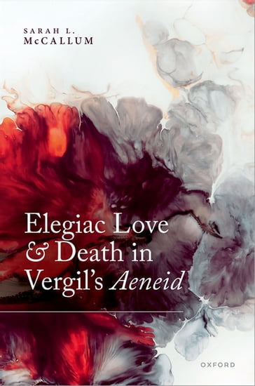 Elegiac Love and Death in Vergil's Aeneid - Prof Sarah L. McCallum