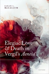 Elegiac Love and Death in Vergil s Aeneid