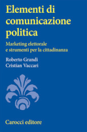 Elementi di comunicazione politica. Marketing elettorale e strumenti per la cittadinanza