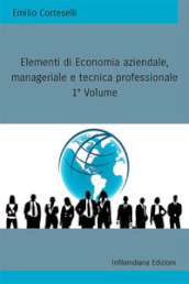 Elementi di economia aziendale, manageriale e tecnica professionale. Ediz. integrale. 1.