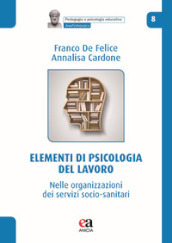 Elementi di psicologia del lavoro. Nelle organizzazioni dei servizi socio-sanitari