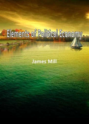Elements Of Political Economy - James Mill