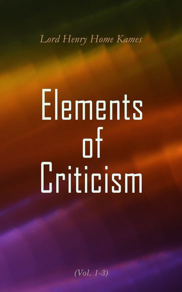 Elements of Criticism (Vol. 1-3) - Lord Henry Home Kames