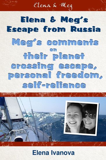 Elena and Meg's Escape From Russia: Meg's Comments on Their Planet Crossing Escape, Personal Freedom, Self-reliance - Elena Ivanova