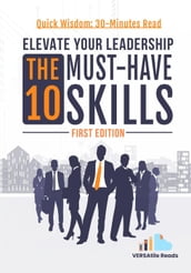Elevate Your Leadership: The 10 Must-Have Skills: First Edition