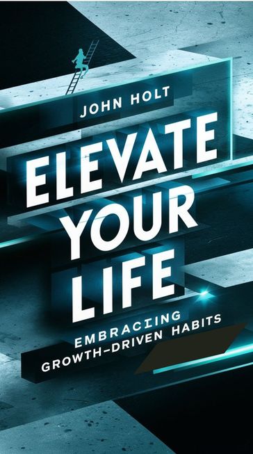 Elevate Your Life - Holt John