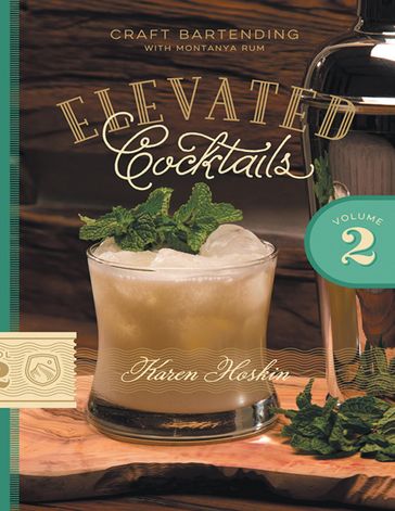 Elevated Cocktails: Volume 2: Craft Bartending With Montanya Rum - Karen Hoskin
