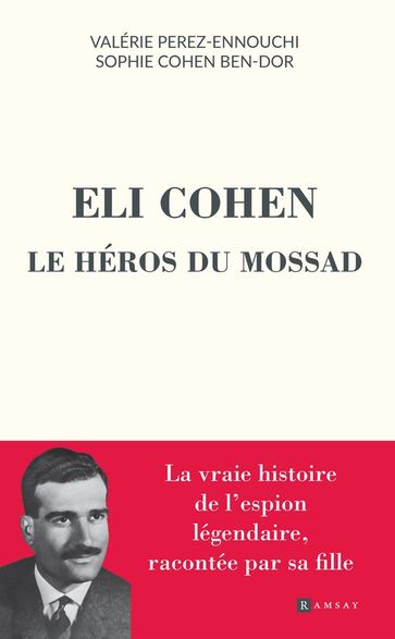 Eli Cohen, le héros du Mossad - Valérie Perez-Ennouchi - Sophie Cohen Ben-Dor
