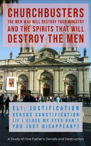 Eli: Justification versus Sanctification (If I Close My Eyes Don't You Just Disappear?) - A Study of One Father's Denials and Destruction - Dr. Steven A Wylie