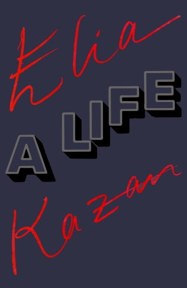 Elia Kazan: A Life - Elia Kazan