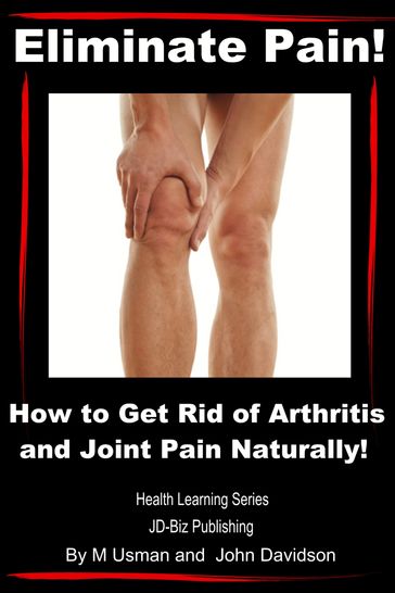 Eliminate Pain! How to Get Rid of Arthritis and Joint Pain Naturally! - John Davidson - M Usman