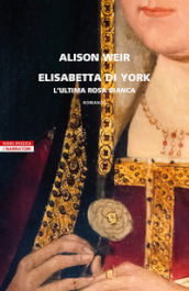 Elisabetta di York. L ultima rosa bianca