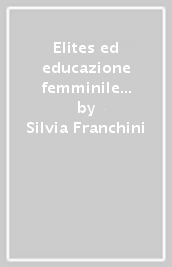 Elites ed educazione femminile nell Italia dell Ottocento. L Istituto della Ss. Annunziata di Firenze