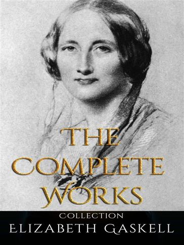 Elizabeth Gaskell: The Complete Works - Elizabeth Gaskell