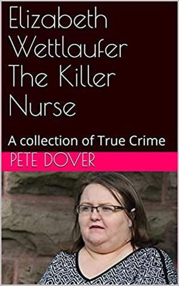 Elizabeth Wettlaufer The Killer Nurse - Pete Dover