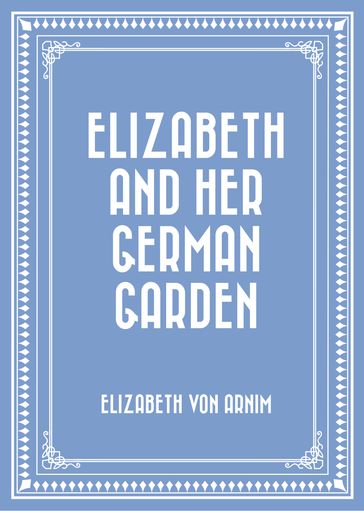 Elizabeth and Her German Garden - Elizabeth von Arnim