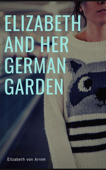 Elizabeth and her German Garden - Elizabeth von Arnim