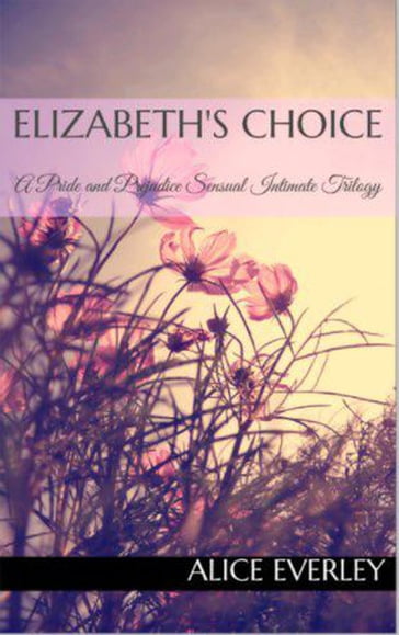 Elizabeth's Choice: A Pride and Prejudice Sensual Intimate Trilogy - Alice Everley