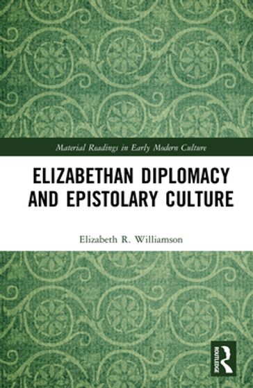 Elizabethan Diplomacy and Epistolary Culture - Elizabeth R. Williamson