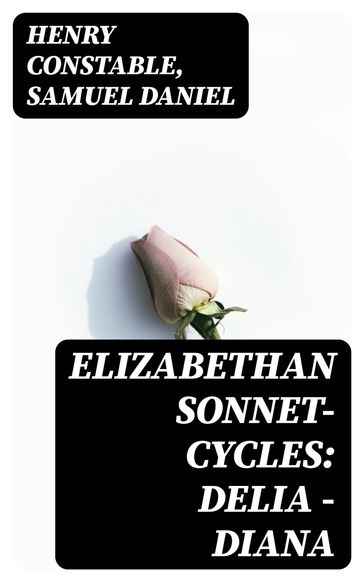 Elizabethan Sonnet-Cycles: Delia - Diana - Henry Constable - Samuel Daniel