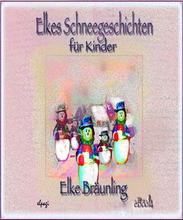 Elkes Schneegeschichten für Kinder - Elke Braunling