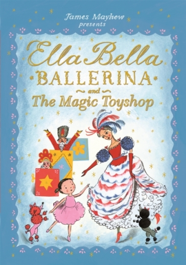 Ella Bella Ballerina and the Magic Toyshop - James Mayhew