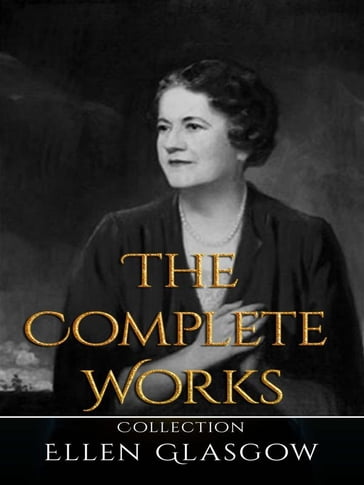 Ellen Glasgow: The Complete Works - Ellen Glasgow