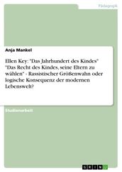 Ellen Key:  Das Jahrhundert des Kindes   Das Recht des Kindes, seine Eltern zu wählen  - Rassistischer Größenwahn oder logische Konsequenz der modernen Lebenswelt?