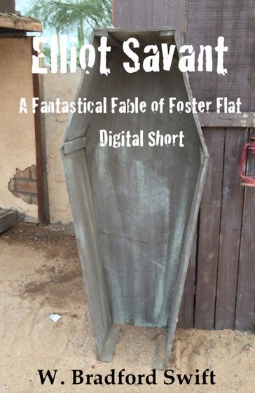 Elliot Savant: A Free Fantastical Fable of Foster Flat Digital Short - W. Bradford Swift