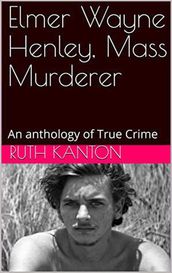 Elmer Wayne Henley, Mass Murderer : An Anthology of True Crime