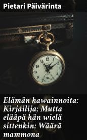 Elämän hawainnoita: Kirjailija; Mutta elääpä hän wielä sittenkin; Wäärä mammona