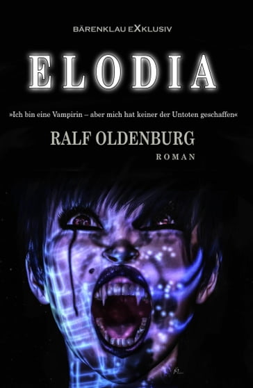 Elodia - Ich bin eine Vampirin, aber keiner der Untoten hat mich erschaffen - Ralf Oldenburg