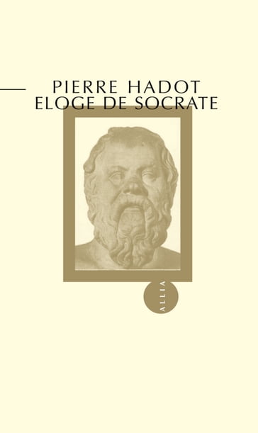 Eloge de Socrate - Pierre Hadot