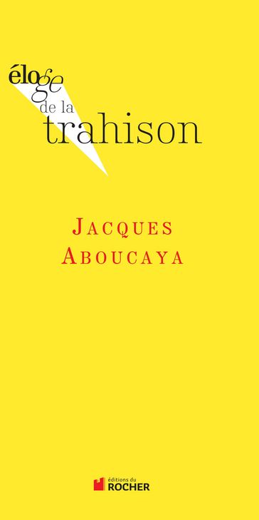 Eloge de la trahison - Jacques Aboucaya