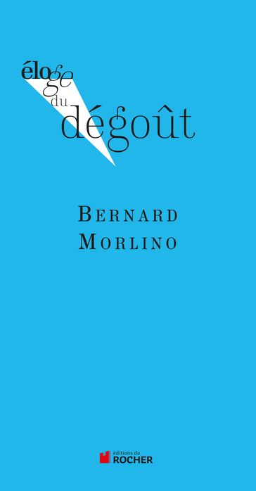 Eloge du dégout - Bernard Morlino