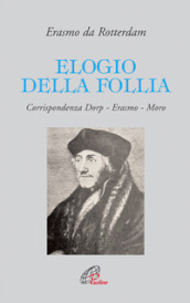 Elogio della follia. Corrispondenza Dorp-Erasmo-Moro