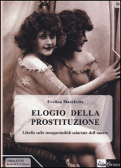 Elogio della prostituzione. Libello sulle insopprimibili salariate dell amore